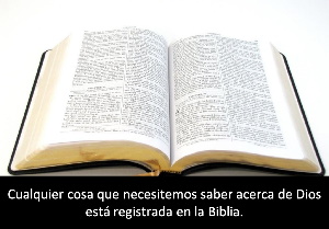 Whatever we need to know about God is recorded in the Bible.
